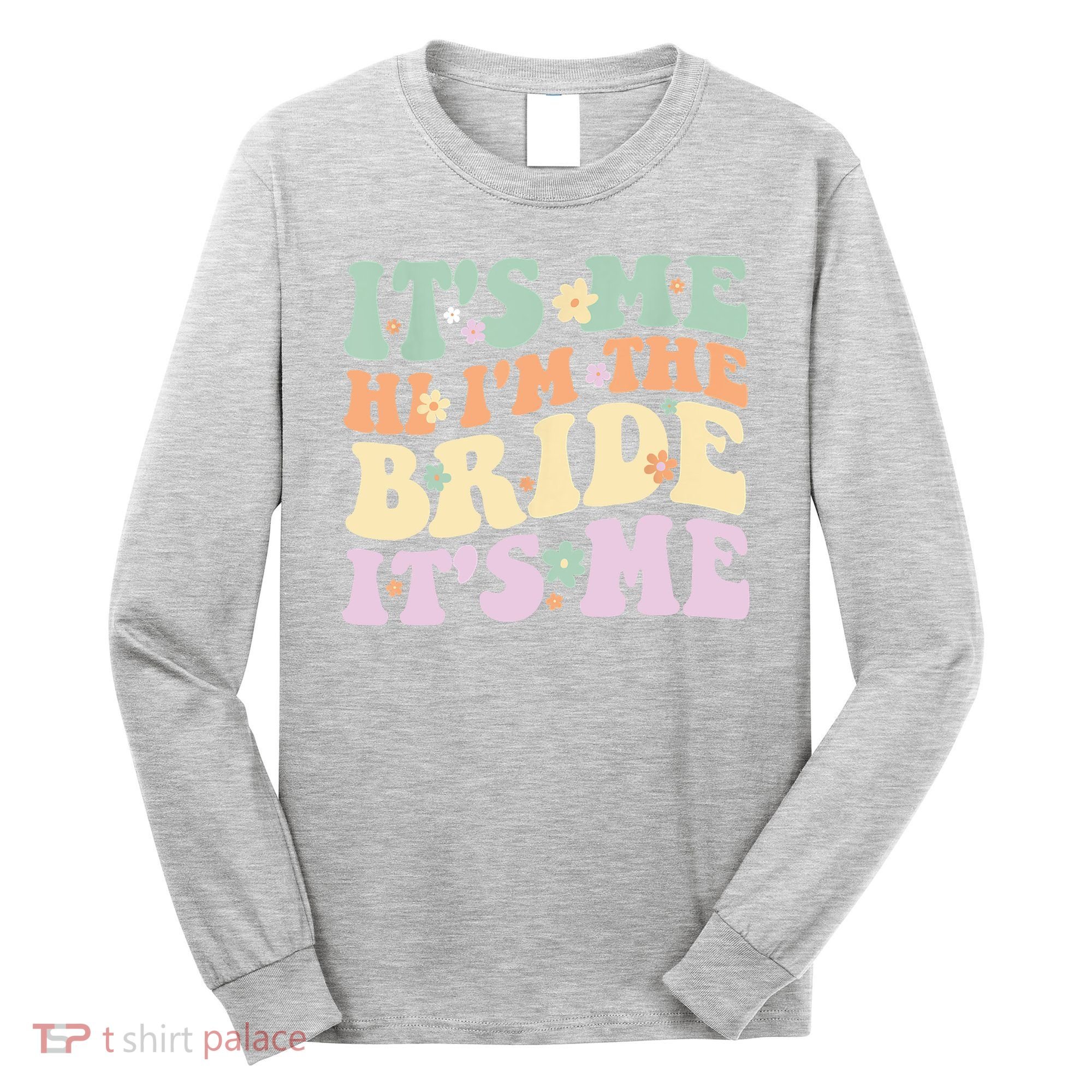 It's Me Hi I'm The Bride It's Me Funny Quotes Bride Long Sleeve Shirt