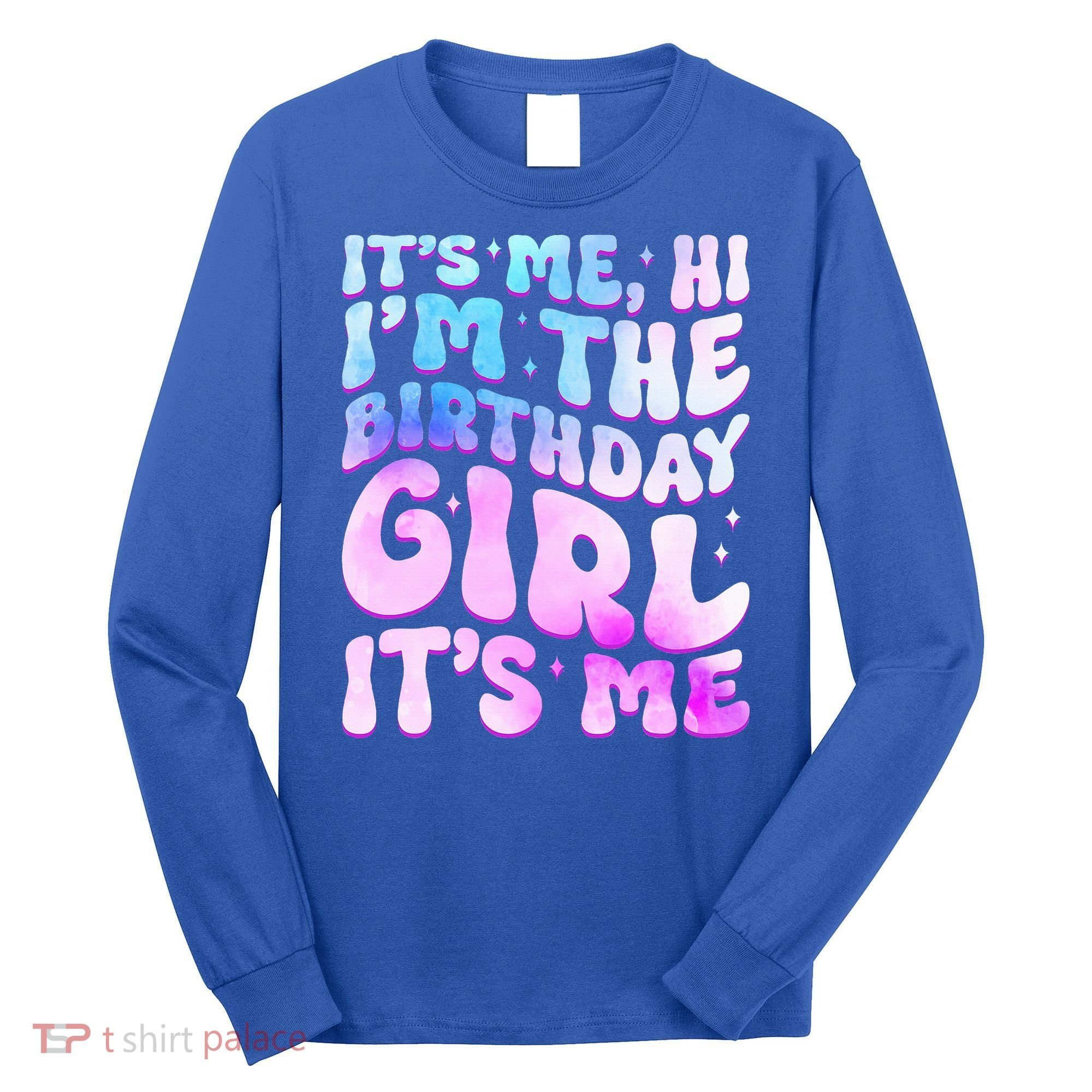 Its Me Hi I'm The Birthday Girl Its Me Long Sleeve Shirt
