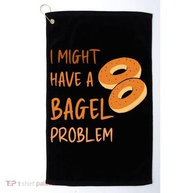 I Might Have A Bagel Problem Lovers Funny Baking Bakery Gift Golf Towel