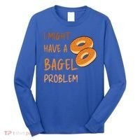 I Might Have A Bagel Problem Lovers Funny Baking Bakery Gift Long Sleeve Shirt thumb 0