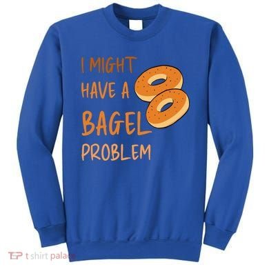 I Might Have A Bagel Problem Lovers Funny Baking Bakery Gift Sweatshirt