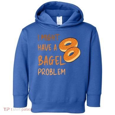 I Might Have A Bagel Problem Lovers Funny Baking Bakery Gift Toddler Hoodie