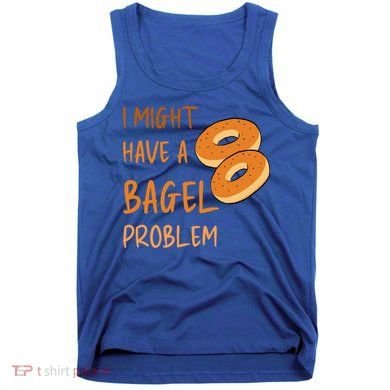 I Might Have A Bagel Problem Lovers Funny Baking Bakery Gift Tank Top