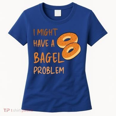 I Might Have A Bagel Problem Lovers Funny Baking Bakery Gift Women's T-Shirt