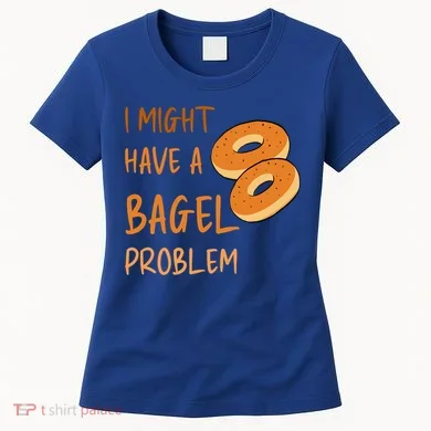 I Might Have A Bagel Problem Lovers Funny Baking Bakery Gift Women's T-Shirt