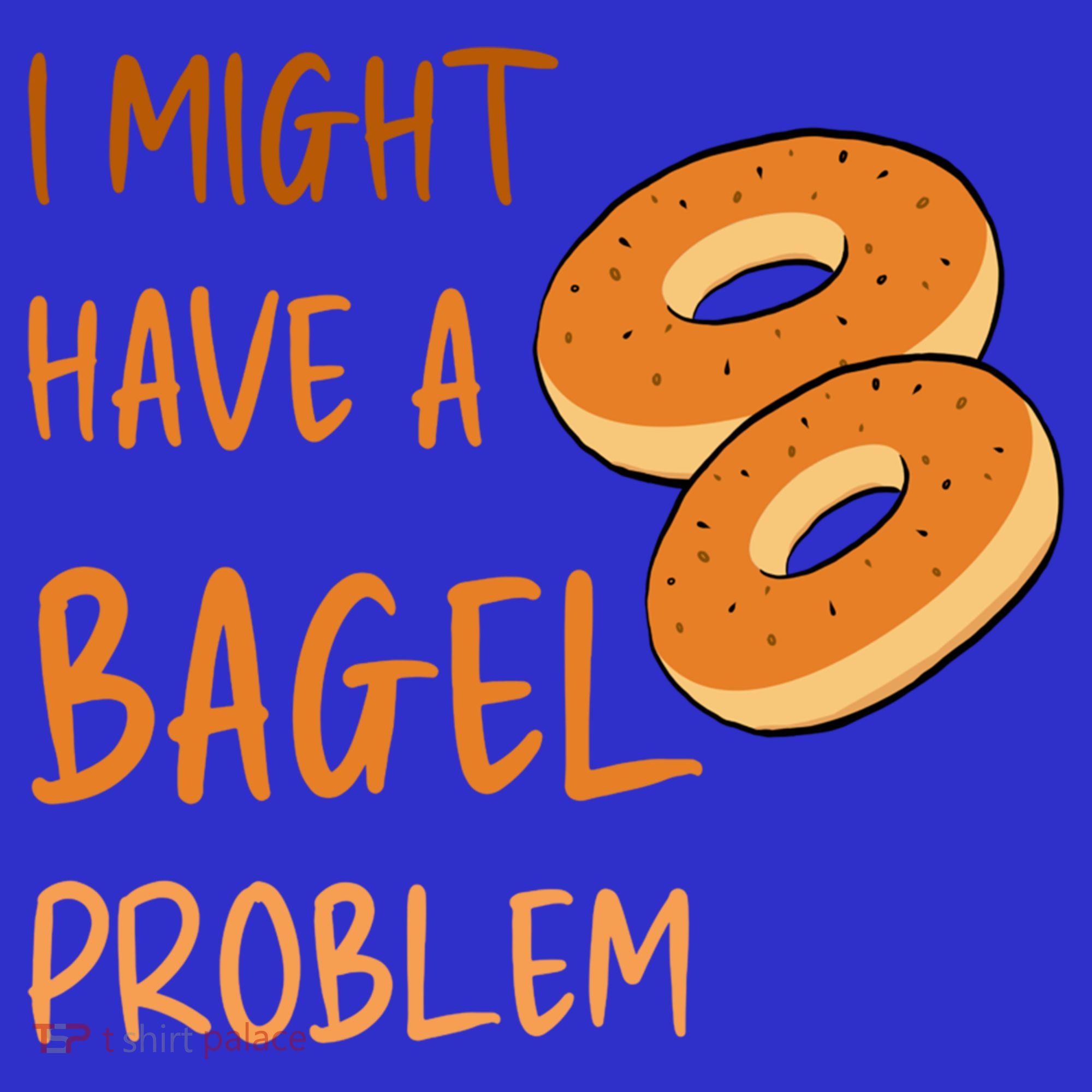 I Might Have A Bagel Problem Lovers Funny Baking Bakery Gift Women's T-Shirt