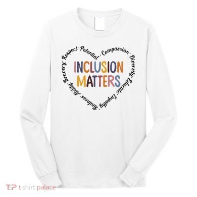 Inclusion Matters Heart Positive Diversity Kindness Matter Long Sleeve Shirt