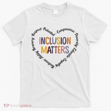 Inclusion Matters Heart Positive Diversity Kindness Matter T-Shirt