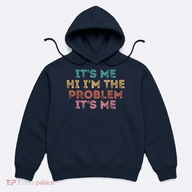 Its Me Hi I'm The Problem Its Me Pullover Hoodie