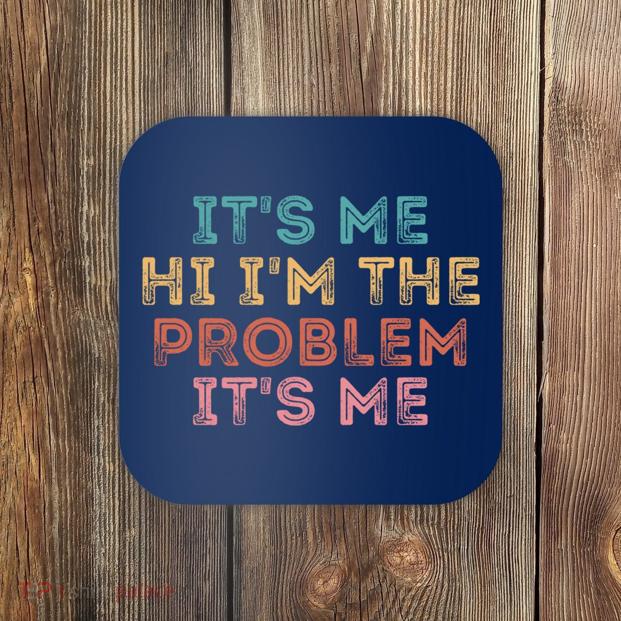 Its Me Hi I'm The Problem Its Me Pullover Coaster