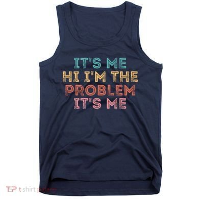 Its Me Hi I'm The Problem Its Me Pullover Tank Top