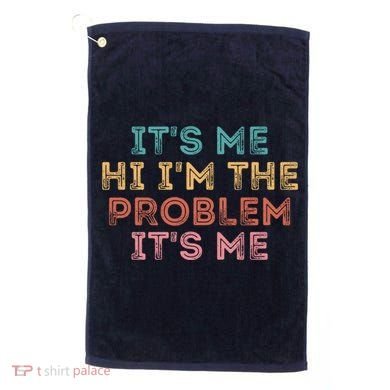 Its Me Hi I'm The Problem Its Me Pullover Golf Towel