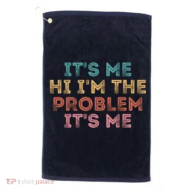 Its Me Hi I'm The Problem Its Me Pullover Golf Towel