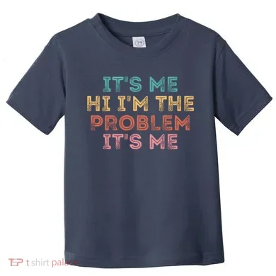 Its Me Hi I'm The Problem Its Me Pullover Toddler T-Shirt
