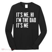 Its Me Hi Im The Dad Its Me Funny For Dad Fathers Day Long Sleeve Shirt thumb 0