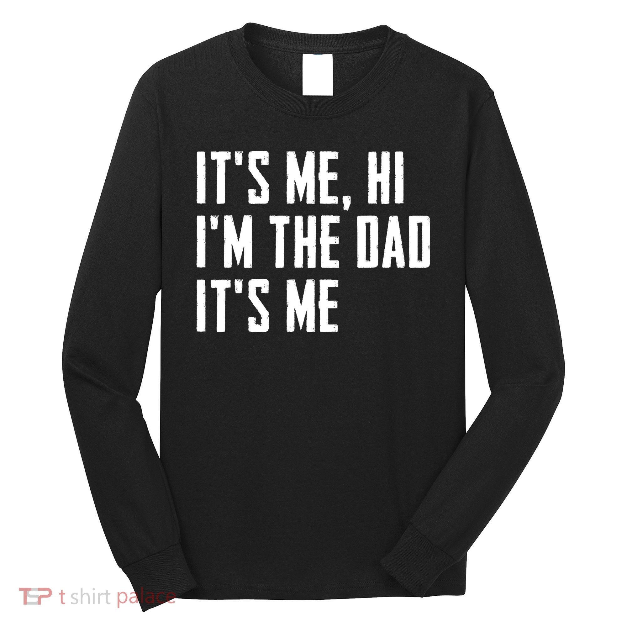 Its Me Hi Im The Dad Its Me Funny For Dad Fathers Day Long Sleeve Shirt