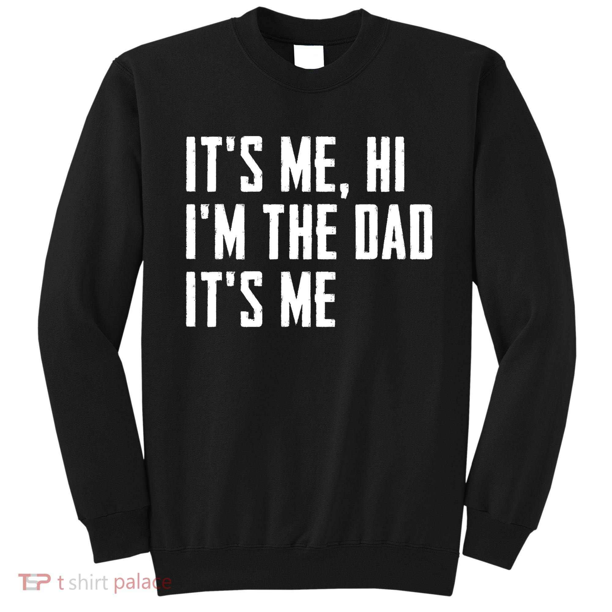 Its Me Hi Im The Dad Its Me Funny For Dad Fathers Day Sweatshirt