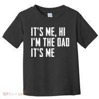 Its Me Hi Im The Dad Its Me Funny For Dad Fathers Day Toddler T-Shirt thumb 0