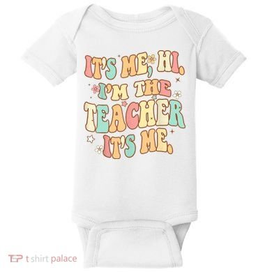 It's Me Hi I'm The Teacher It’s Me Baby Bodysuit