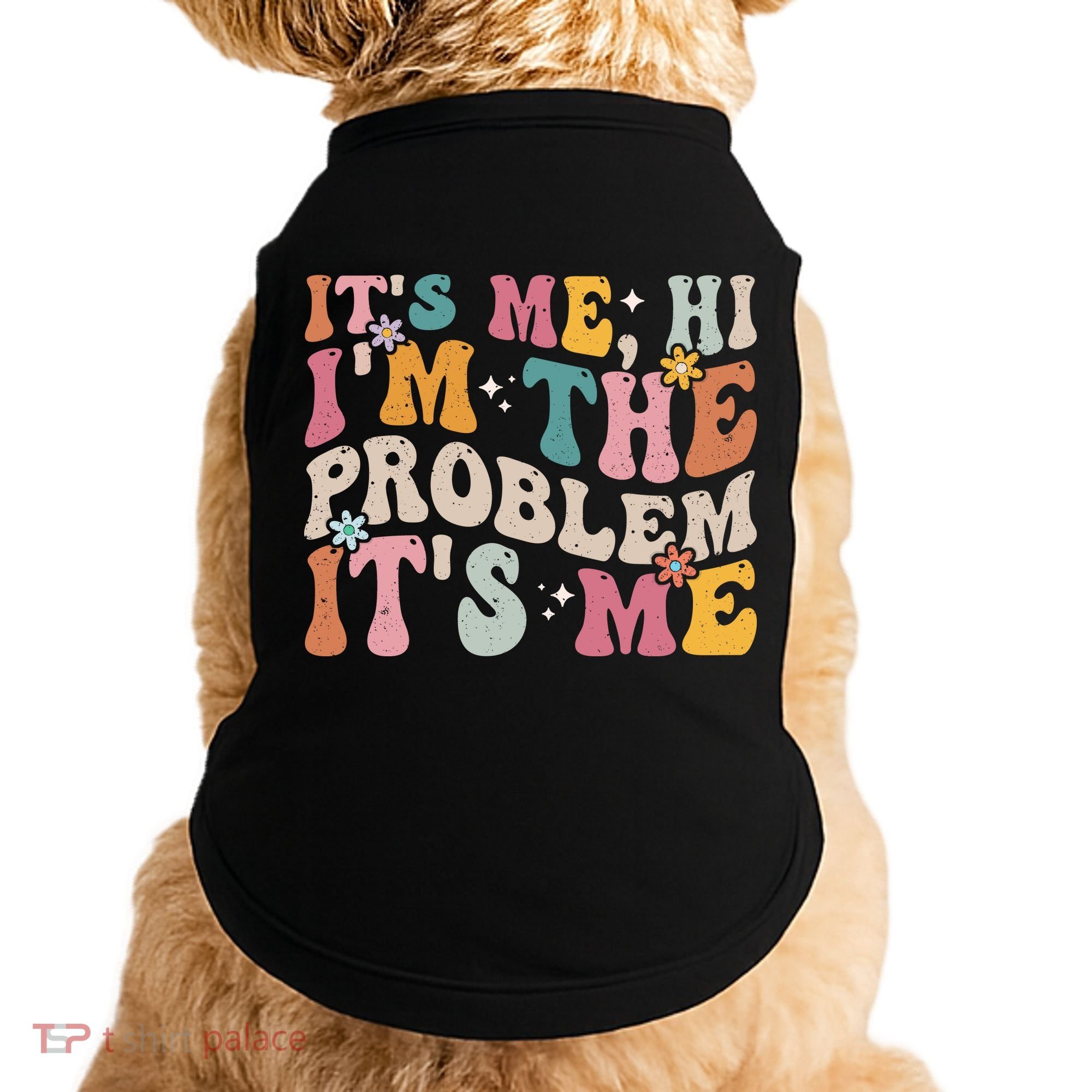 It's Me, Hi I'm The Problem It's Me Doggie Tank