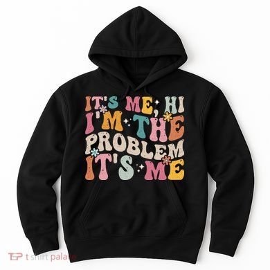 It's Me, Hi I'm The Problem It's Me Hoodie