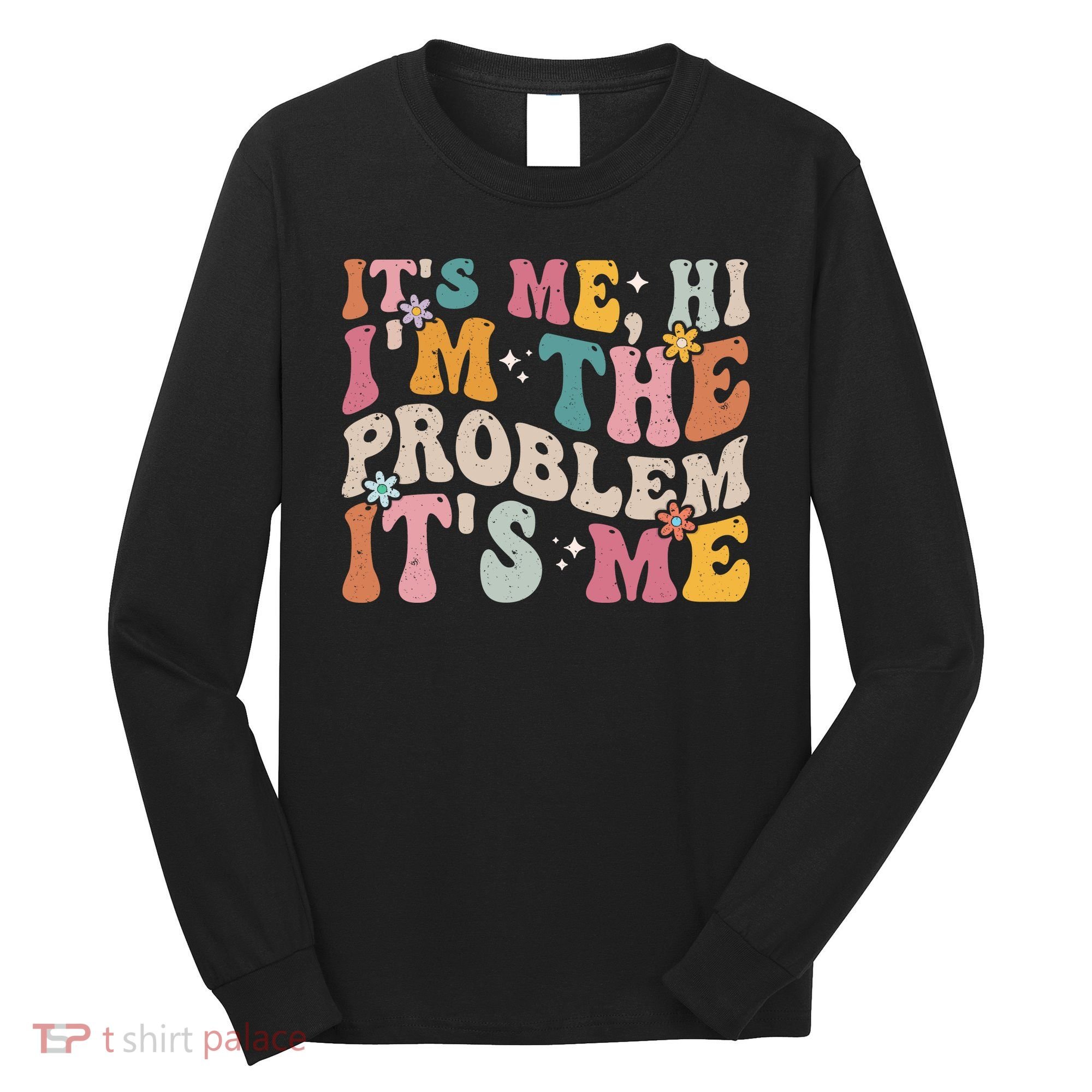It's Me, Hi I'm The Problem It's Me Long Sleeve Shirt
