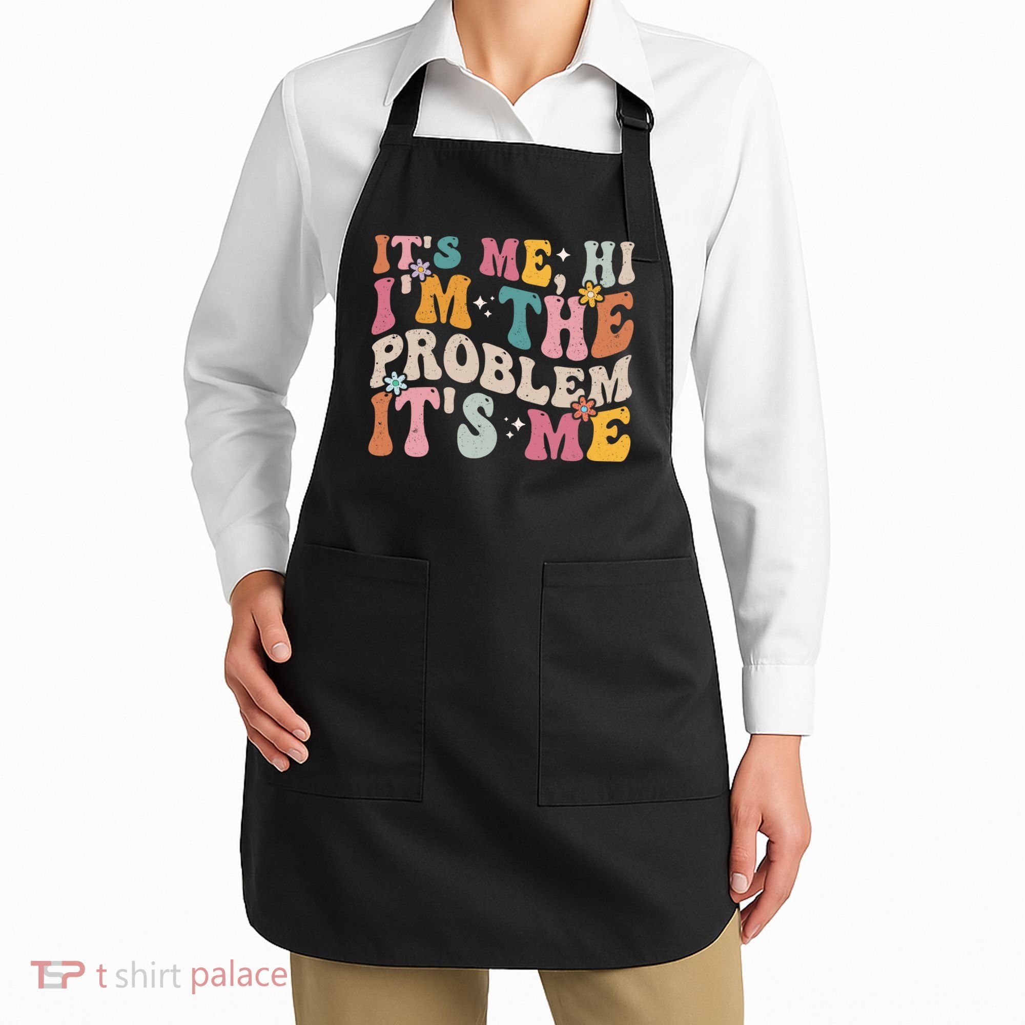 It's Me, Hi I'm The Problem It's Me Apron