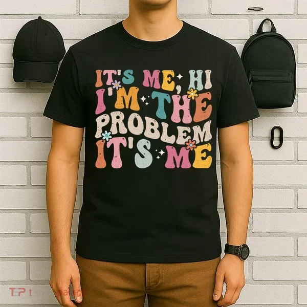 It's Me, Hi I'm The Problem It's Me T-Shirt