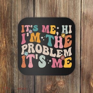 It's Me, Hi I'm The Problem It's Me Coaster