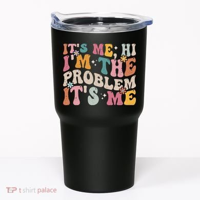 It's Me, Hi I'm The Problem It's Me Tumbler