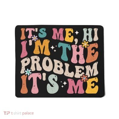It's Me, Hi I'm The Problem It's Me Mousepad