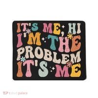 It's Me, Hi I'm The Problem It's Me Mousepad thumb 0