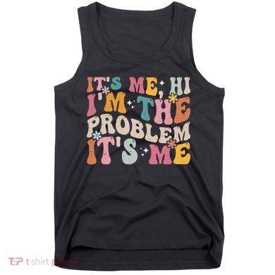 It's Me, Hi I'm The Problem It's Me Tank Top