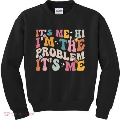 It's Me, Hi I'm The Problem It's Me Kids Sweatshirt