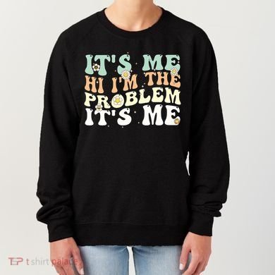Its Me Hi I'm the Problem Its Me Women's Sweatshirt