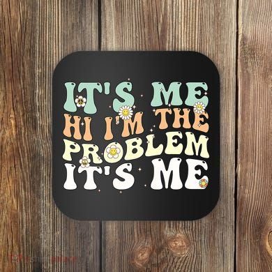 Its Me Hi I'm the Problem Its Me Coaster