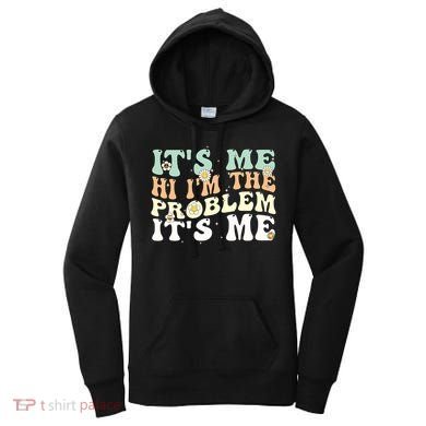 Its Me Hi I'm the Problem Its Me Women's Hoodie