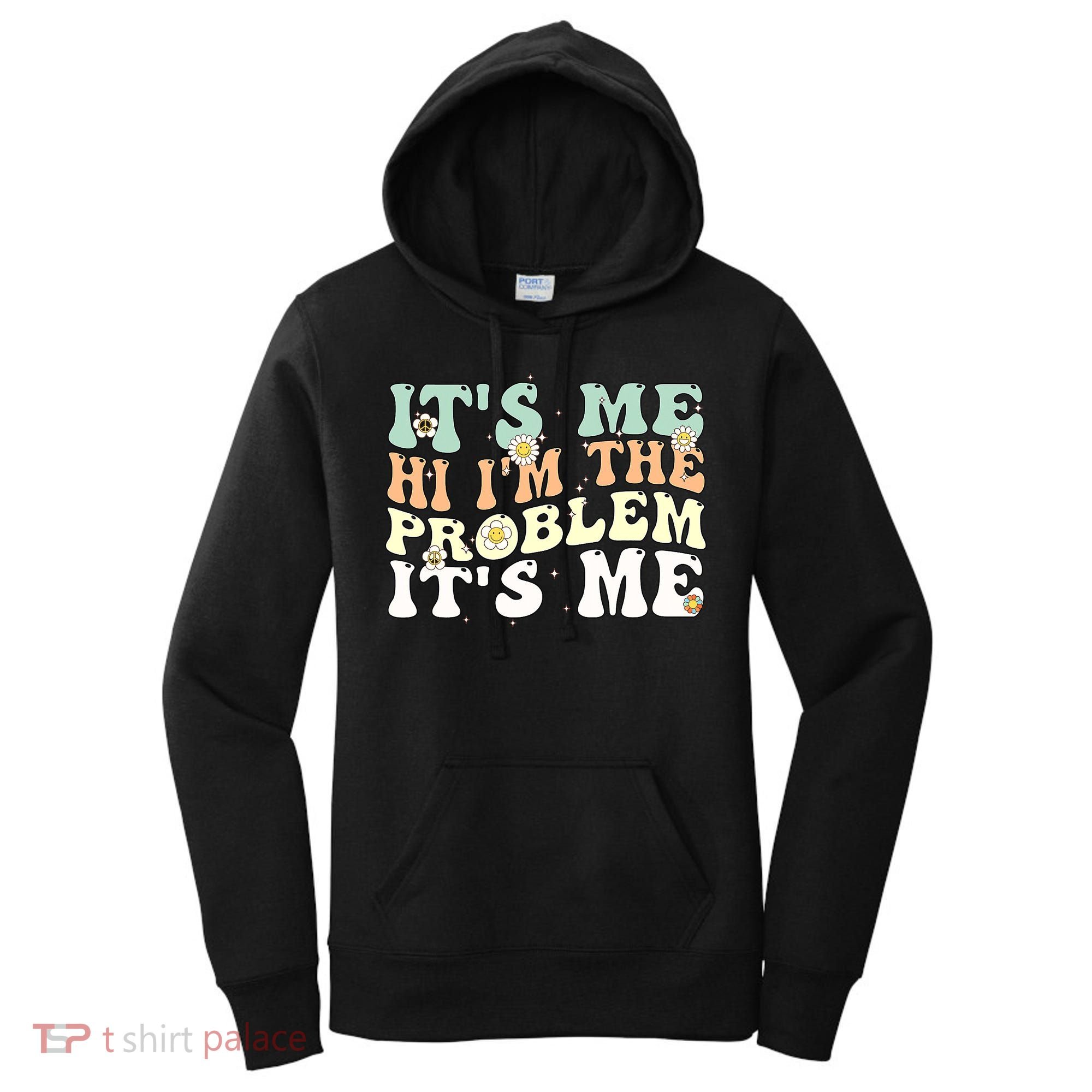 Its Me Hi I'm the Problem Its Me Women's Hoodie