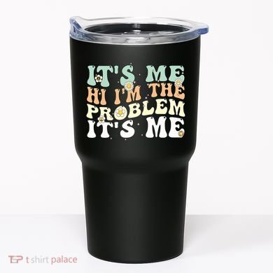 Its Me Hi I'm the Problem Its Me Tumbler