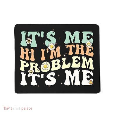 Its Me Hi I'm the Problem Its Me Mousepad