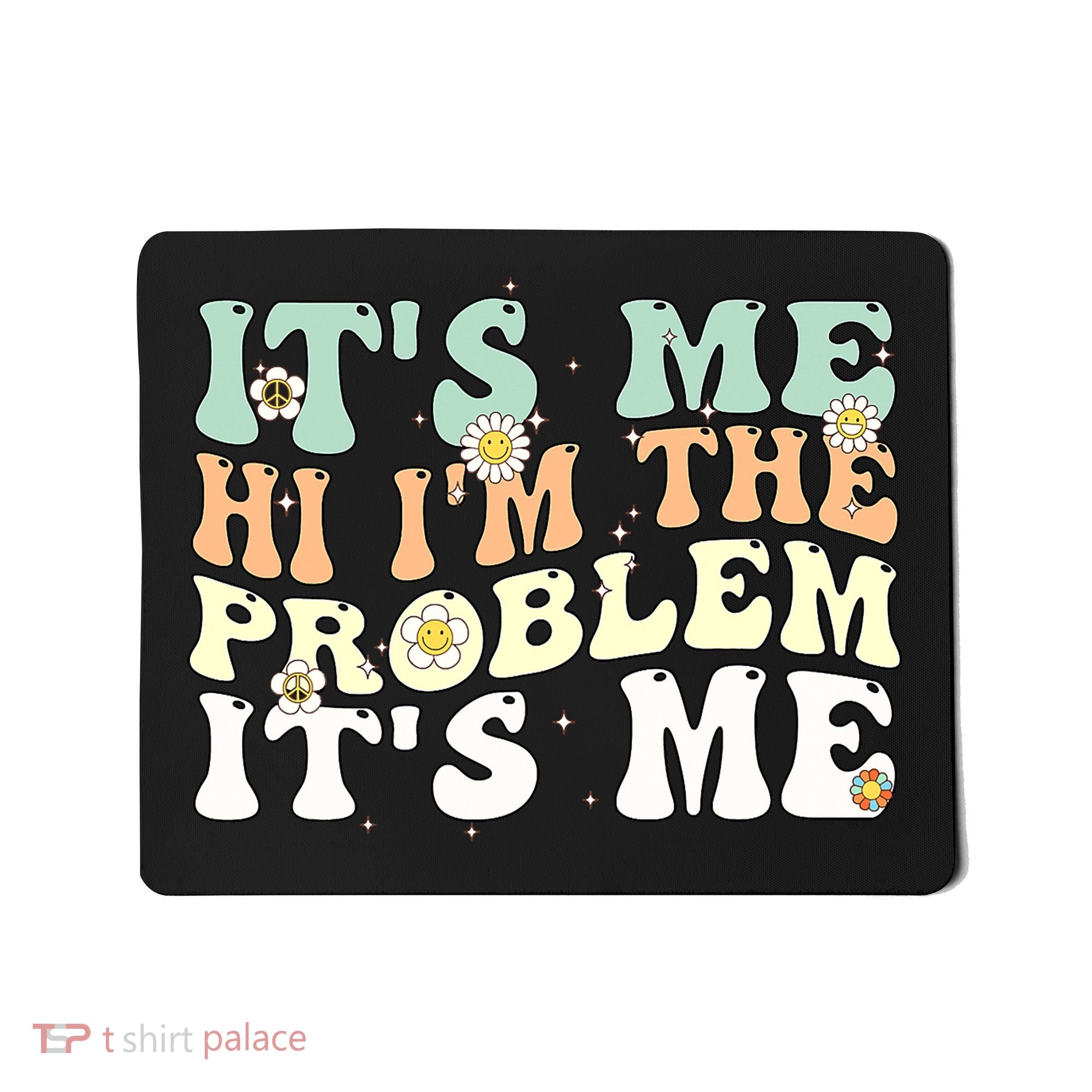 Its Me Hi I'm the Problem Its Me Mousepad