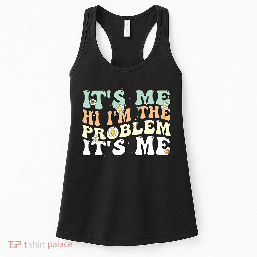 Its Me Hi I'm the Problem Its Me Women's Tank Top