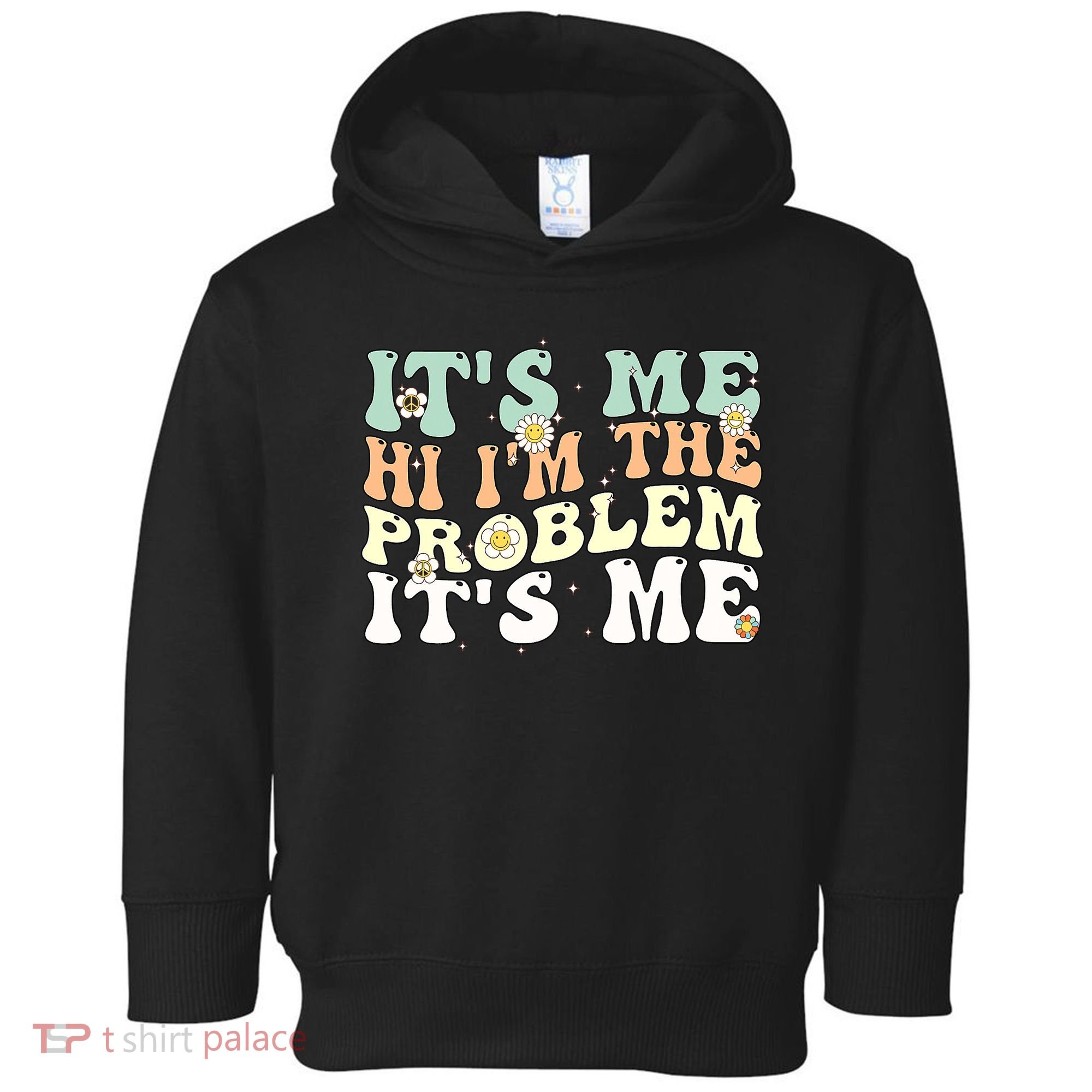 Its Me Hi I'm the Problem Its Me Toddler Hoodie