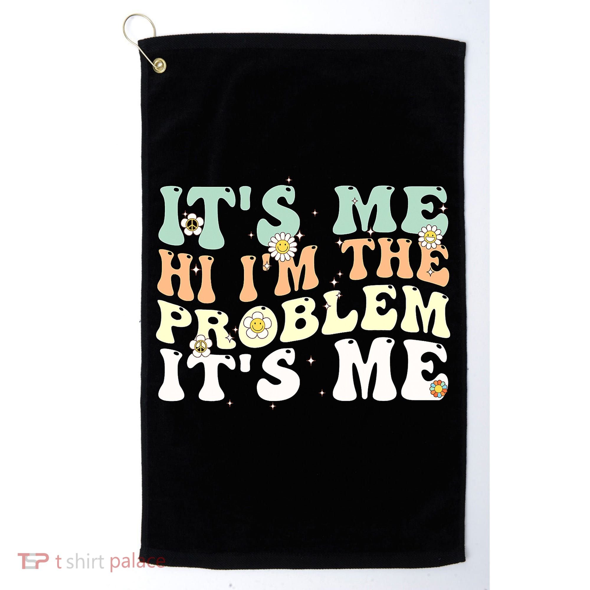 Its Me Hi I'm the Problem Its Me Golf Towel
