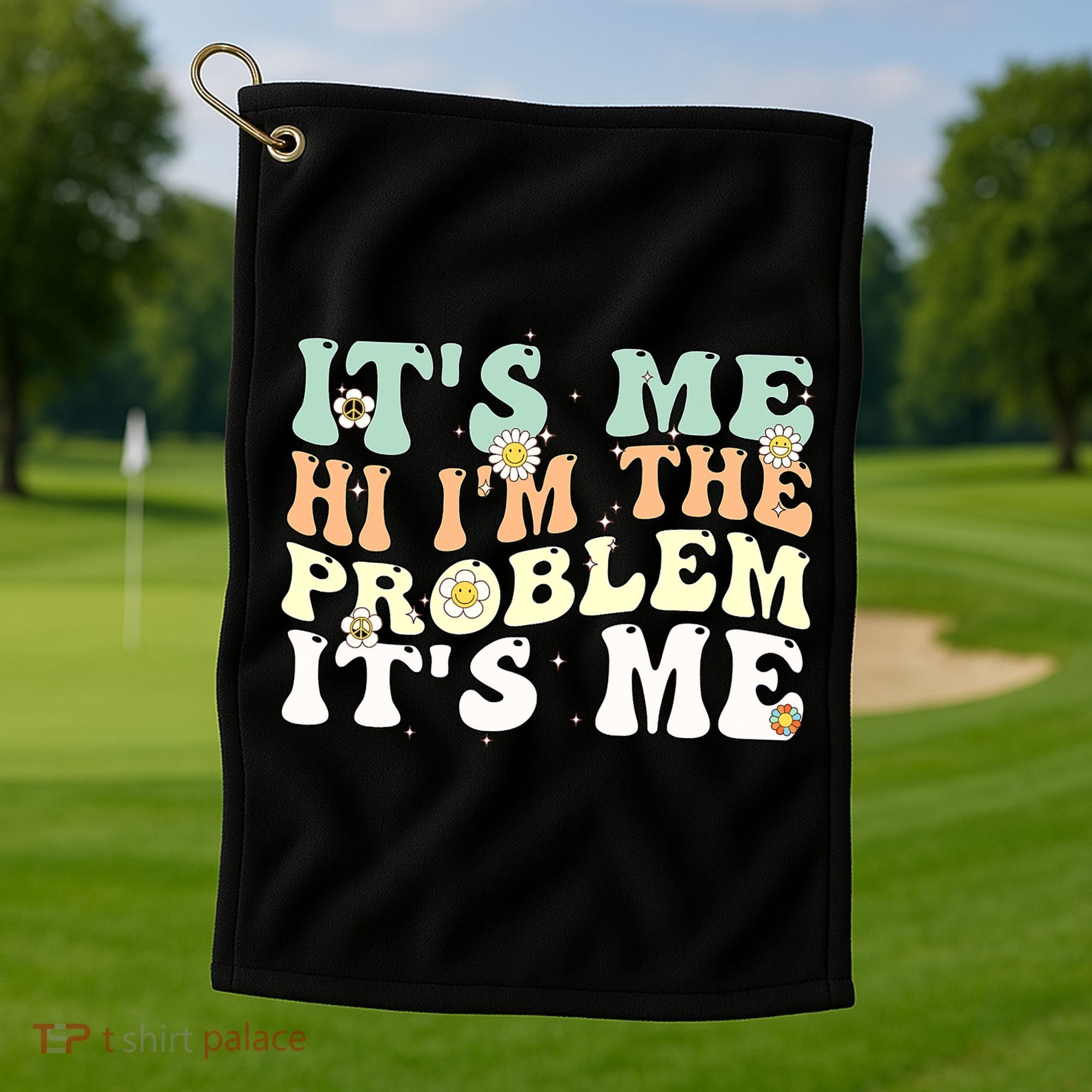 Its Me Hi I'm the Problem Its Me Golf Towel