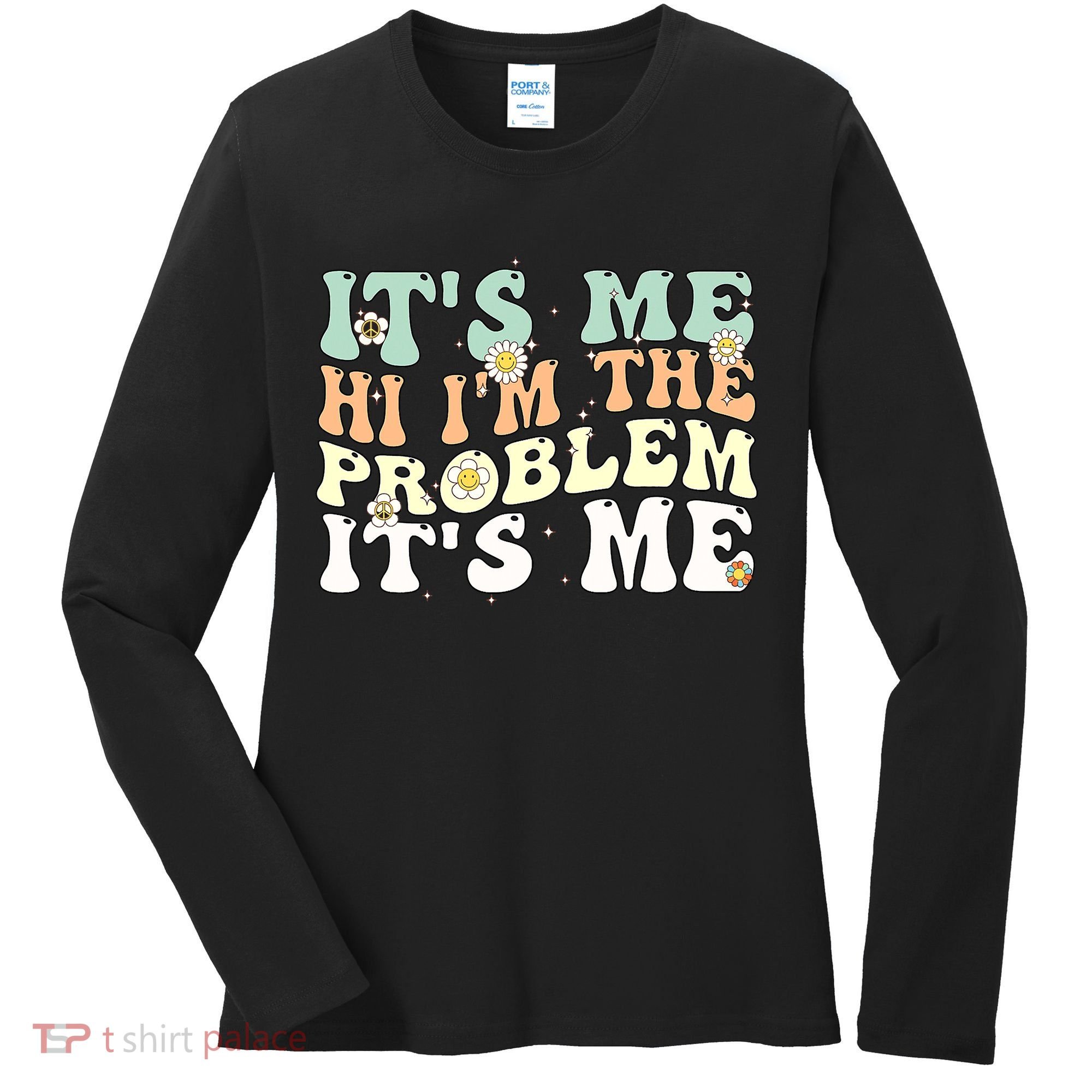Its Me Hi I'm the Problem Its Me Women's Long Sleeve Shirt