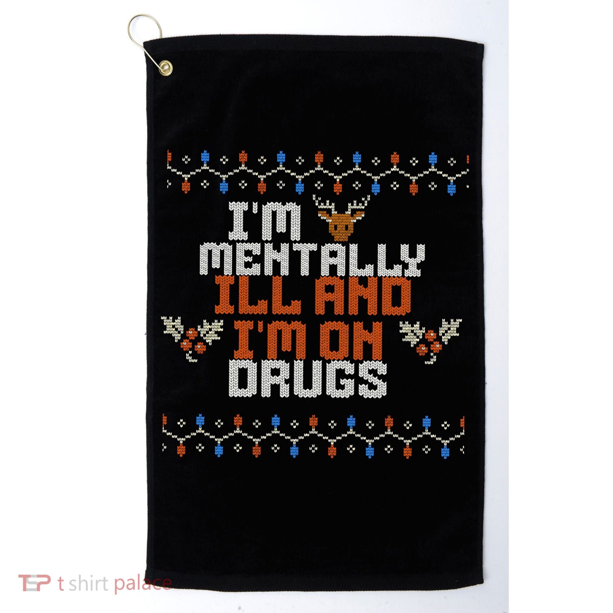 IM Mentally Ill And IM On Drugs Ugly Christmas Golf Towel