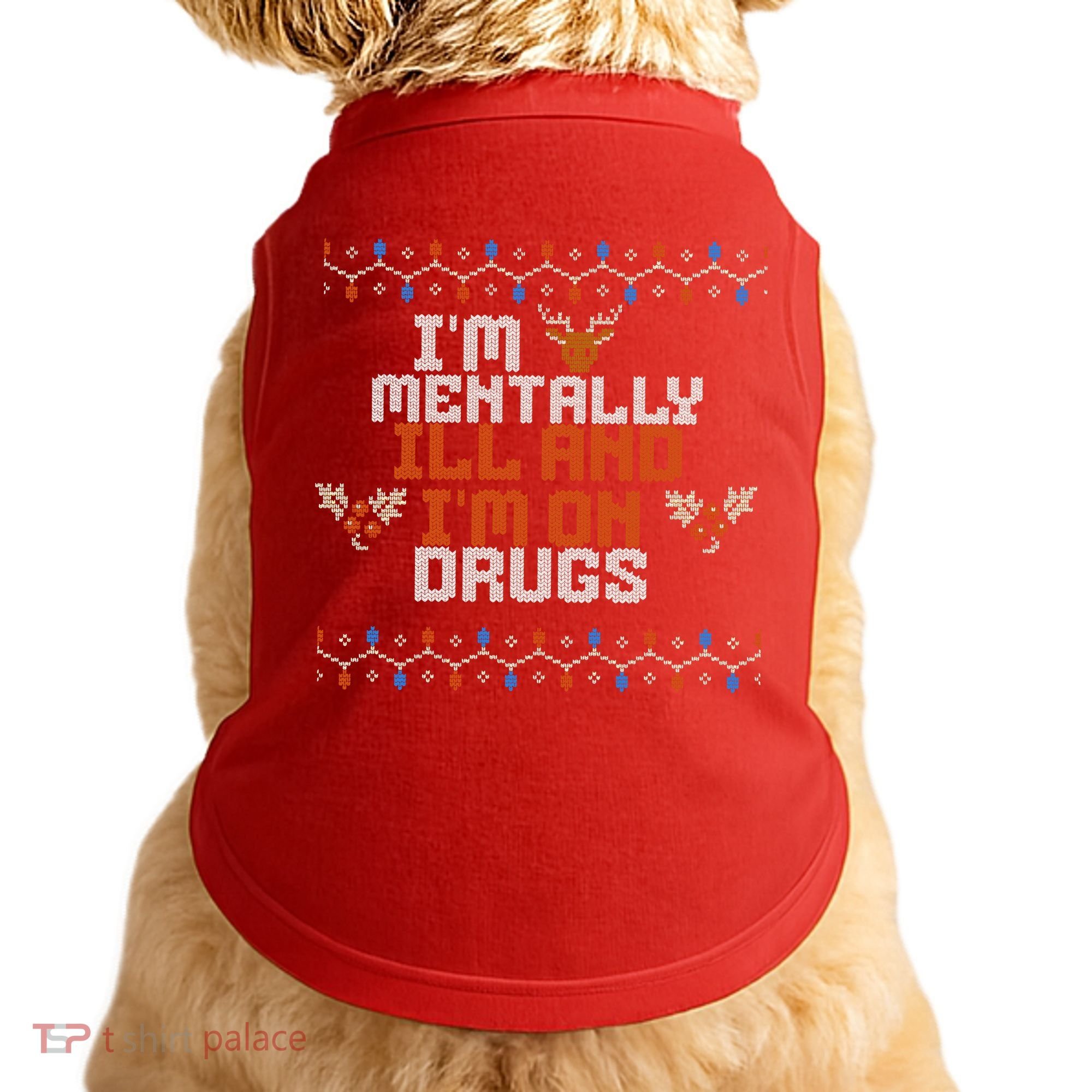 IM Mentally Ill And IM On Drugs Ugly Christmas Doggie Tank