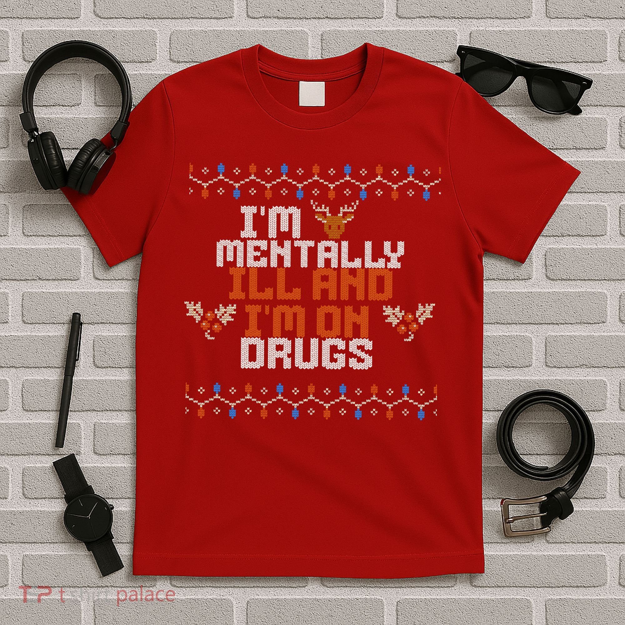 IM Mentally Ill And IM On Drugs Ugly Christmas T-Shirt