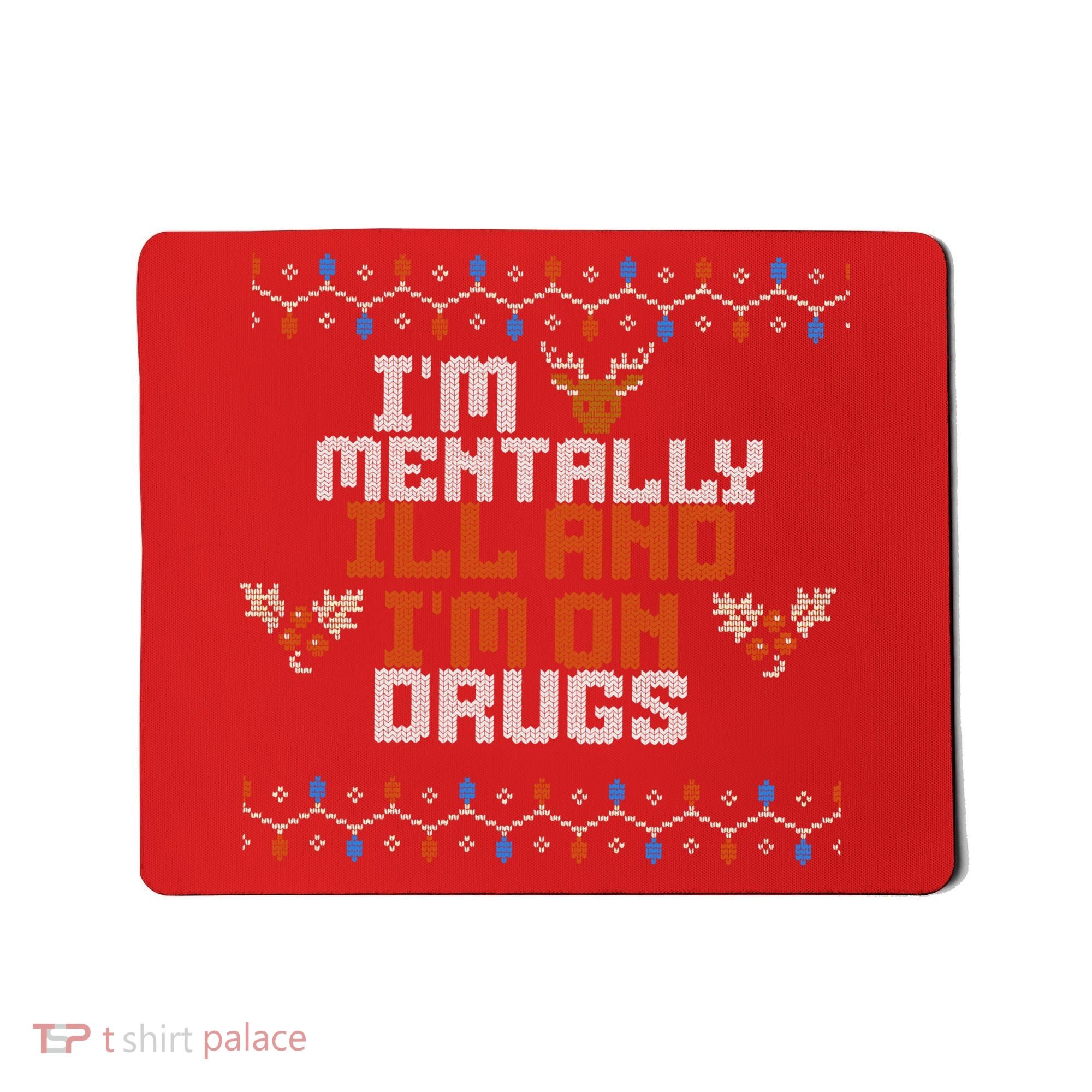 IM Mentally Ill And IM On Drugs Ugly Christmas Mousepad